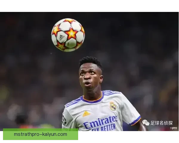 维尼修斯持续保持现象级表现，备受关注的年轻天才